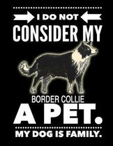 I Do Not Consider My Border Collie A Pet.: My Dog Is Family.