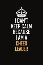 I Can't Keep Calm Because I Am A Cheer Leader: Motivational Career Pride Quote 6x9 Blank Lined Job Inspirational Notebook Journal
