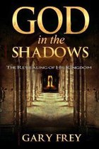 God in the Shadows: The Revealing of His Kingdom