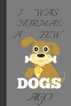 I Was Normal A Few Dogs Ago: Dog Gifts For People: Funny Notebook For Everyone 6 x 9