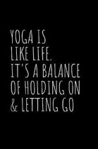 Yoga is like life. It's a balance of holding on & letting go: Blank Lined Notebook Journal & Planner - Funny Meditation Lover Composition Notebook Gif