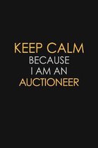 Keep Calm Because I Am An Auctioneer: Motivational: 6X9 unlined 120 pages Notebook writing journal