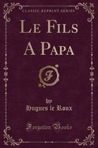 Le Fils a Papa (Classic Reprint)