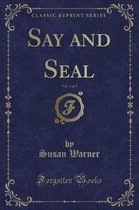 Say and Seal, Vol. 1 of 2 (Classic Reprint)