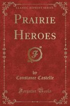 Prairie Heroes (Classic Reprint)