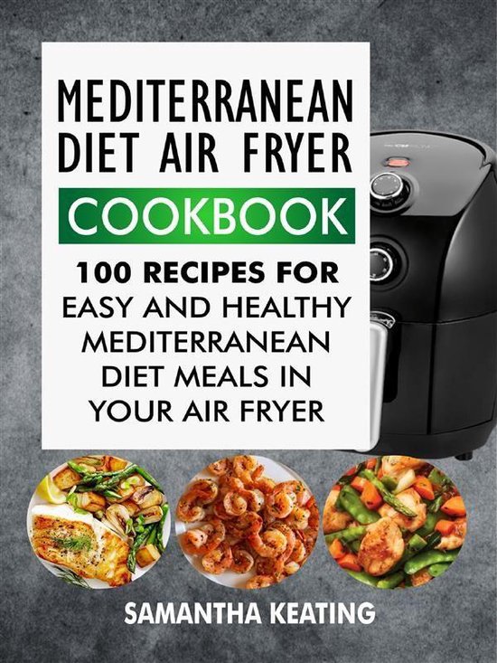 Mediterranean Diet Air Fryer Cookbook: 100 Recipes For Easy  ... - cover