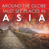 Children's Explore the World Books - Around The Globe - Must See Places in Asia