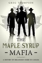 Organized Crime 7 - The Maple Syrup Mafia: A History of Organized Crime In Canada