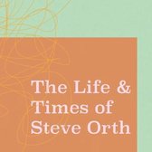 The Life & Times of Steve Orth