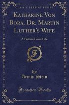 Katharine Von Bora, Dr. Martin Luther's Wife