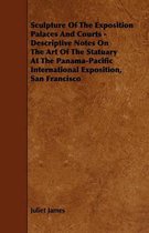Sculpture Of The Exposition Palaces And Courts - Descriptive Notes On The Art Of The Statuary At The Panama-Pacific International Exposition, San Francisco