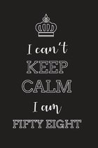I Can't Keep Calm I Am Fifty Eight: Blank Lined Journal, Notebook, Diary, Planner, Happy Birthday Gift for 58 Year Old