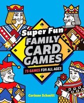 Super Fun Family Card Games: 75 Games for All Ages