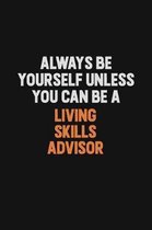 Always Be Yourself Unless You Can Be A Living Skills Advisor: Inspirational life quote blank lined Notebook 6x9 matte finish