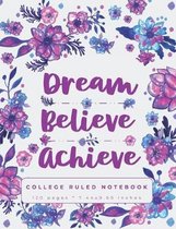 Dream Believe Achieve: An Inspirational Quote College Ruled Notebook for School
