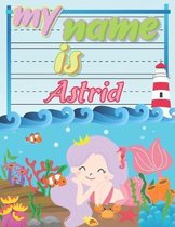 My Name is Astrid: Personalized Primary Tracing Book / Learning How to Write Their Name / Practice Paper Designed for Kids in Preschool a