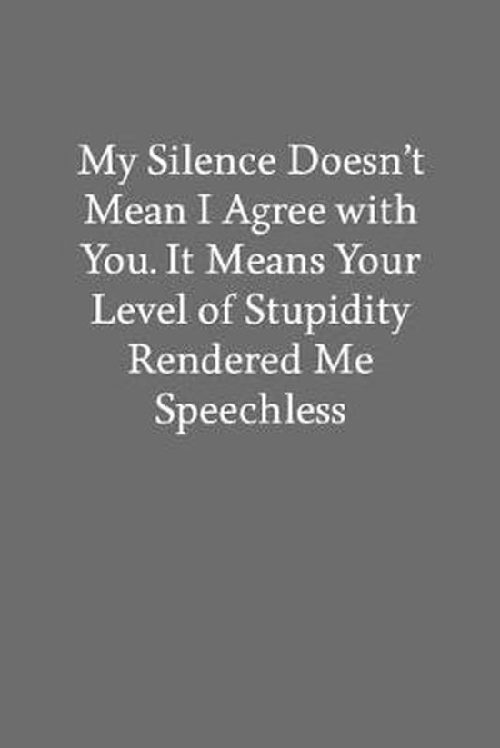 My Silence Doesn't Mean I Agree With You. Speechless Sarcasm