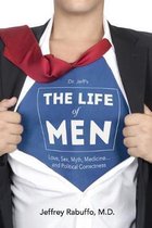 The Life of Men: Love, Sex, Myth, Medicine... and Political Correctness