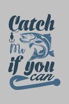 Catch Me if you can: Fishing Journal Complete Fisherman's Log Book With Prompts, Records Details of Fishing Trip, Including Date, Time, Loc