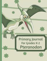 Primary Journal For Grades K-2 Pteranodon: Adorable Pteranodon Dinosaur Behemoth Lovers Primary Journal For Girls And Boys Entering Grades K-2 Conveni