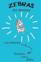 Zebras Are Awesome I Am Awesome Therefore I Am a Zebra: Cute Zebra Lovers Journal / Notebook / Diary / Birthday or Christmas Gift (6x9 - 110 Blank Lin