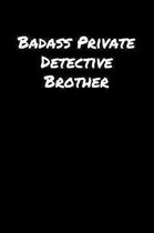 Badass Private Detective Brother: A soft cover blank lined journal to jot down ideas, memories, goals, and anything else that comes to mind.