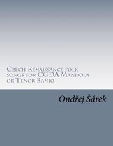 Czech Renaissance folk songs for CGDA Mandola or Tenor Banjo