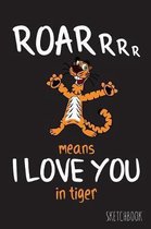 Roarrrr means I love you in tiger: 6x9 Inch - 100 Pages - Blank Unlined - Soft Cover - Sketchbook - Tiger - Perfect as Diary Journal Notebook