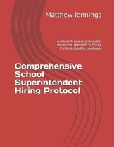 Comprehensive School Superintendent Hiring Protocol: A research-based, systematic, structured approach to hiring the best possible candidate