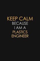 Keep Calm Because I Am A Plastics Engineer: Motivational: 6X9 unlined 129 pages Notebook writing journal