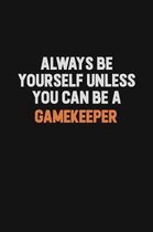 Always Be Yourself Unless You can Be A Gamekeeper: Inspirational life quote blank lined Notebook 6x9 matte finish