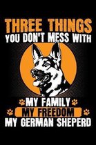 Three Things You Don't Mess with My Family My Freedom My German Shepard: A Journal, Notepad, or Diary to write down your thoughts. - 120 Page - 6x9 -