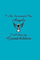 I Am Surrounded by Angels I Call Them My Grandchildren: A 100 page gratitude journal for grandparents to record the blessings in their lives.