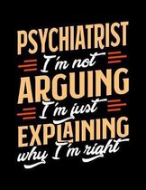 Psychiatrist I'm Not Arguing I'm Just Explaining Why I'm Right: Appointment Book Undated 52-Week Hourly Schedule Calender