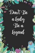 Don't be a lady be a legend: Cute Blank Lined Book For Women & Girls & Kids To Write Goals, Ideas & Thoughts, Writing, Notes, Doodling and Tracking