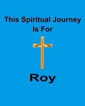 This Spiritual Journey Is For Roy: Your personal notebook to help with your spiritual journey