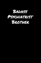 Badass Psychiatrist Brother: A soft cover blank lined journal to jot down ideas, memories, goals, and anything else that comes to mind.