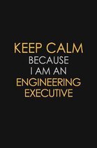 Keep Calm Because I am An Engineering Executive: Motivational Career quote blank lined Notebook Journal 6x9 matte finish