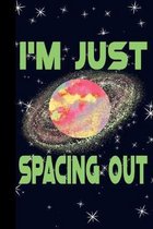 I'm Just Spacing Out: Outer Space Theme 6x9 120 Page College Ruled Composition Notebook