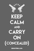 Keep Calm and (Concealed) Carry On Shooting Log: Shooting Logbook: Target, Handloading Logbook, Range Shooting Book Including Target Diagrams