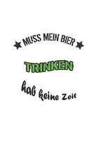 Muss mein Bier trinken hab keine Zeit: Notizbuch, Notizheft, Notizblock - Geschenk-Idee f�r Bier-Trinker & JGA - Blank - A5 - 120 Seiten