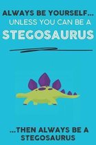 Always Be YourSelf Unless You Can Be A Stegosaurus Then Always Be A Stegosaurus: Cute Stegosaurus Lovers Journal / Notebook / Diary / Birthday Gift (6