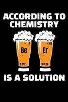 According to Chemistry Beer Is a Solution: A Journal, Notepad, or Diary to write down your thoughts. - 120 Page - 6x9 - College Ruled Journal - Writin