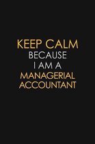 Keep Calm Because I Am A Managerial Accountant: Motivational: 6X9 unlined 129 pages Notebook writing journal
