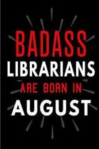 Badass Librarians Are Born In August: Blank Lined Funny Journal Notebooks Diary as Birthday, Welcome, Farewell, Appreciation, Thank You, Christmas, Gr