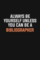 Always Be Yourself Unless You Can Be A Bibliographer: Inspirational life quote blank lined Notebook 6x9 matte finish