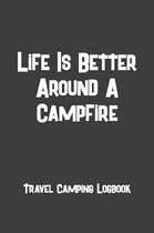 Life Is Better Around A Campfire Travel Camping Logbook: Motorhome Journey Memory Book and Diary