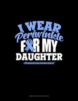 I Wear Periwinkle For My Daughter #StomachCancerAwareness: Unruled Composition Book
