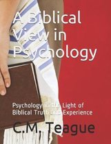 A Biblical View in Psychology: Psychology in the Light of Biblical Truth and Experience