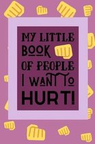 My Little Book Of People I Want To Hurt!: The Perfect Notebook Solution For The Badass Employee Or Boss Who Takes No Prisoners!